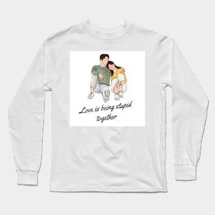 Love is being stupid together Long Sleeve T-Shirt